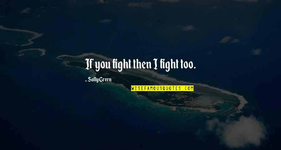 Impale Quotes By Sally Green: If you fight then I fight too.