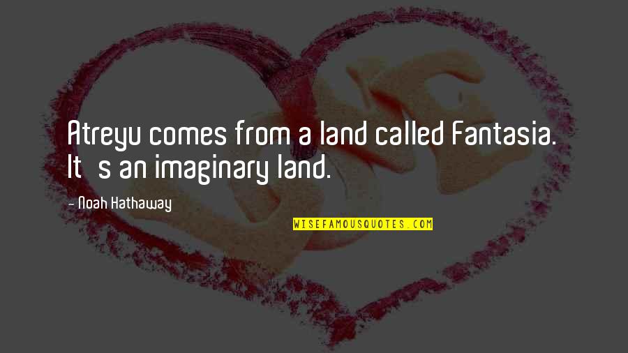 Impaled Illusion Quotes By Noah Hathaway: Atreyu comes from a land called Fantasia. It's