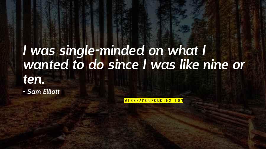 Impaled Illusion Quotes By Sam Elliott: I was single-minded on what I wanted to