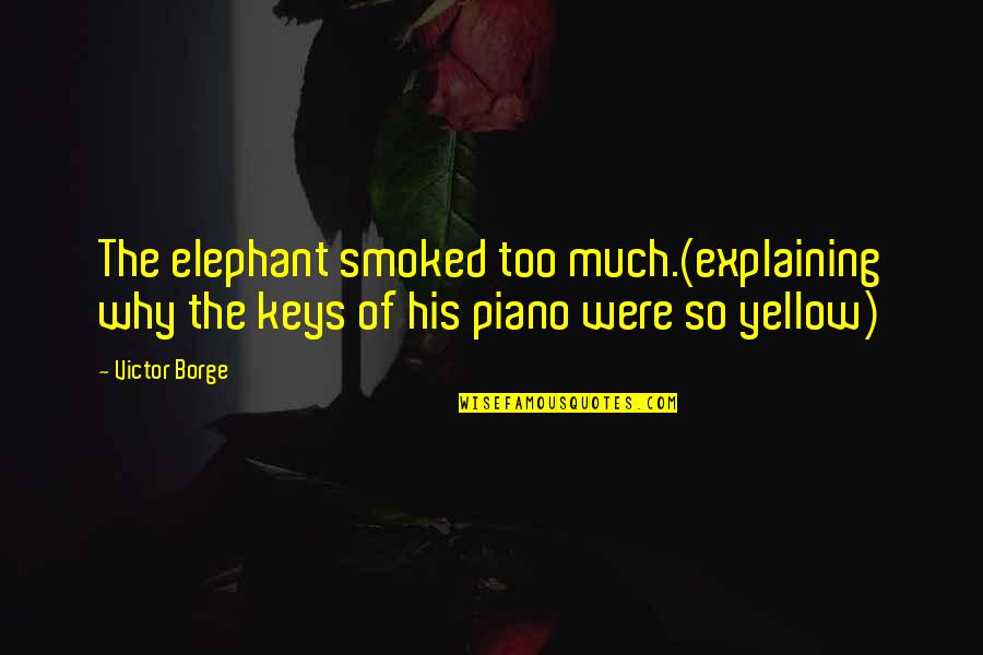 Impaled Impregnated Quotes By Victor Borge: The elephant smoked too much.(explaining why the keys