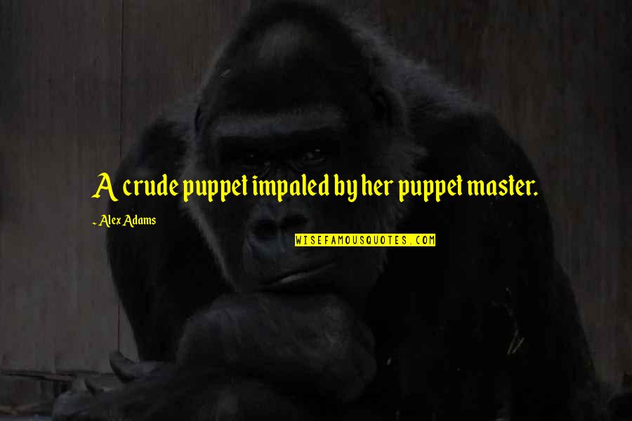 Impaled Quotes By Alex Adams: A crude puppet impaled by her puppet master. Impaled Quotes By Alex Adams: A crude puppet impaled by her puppet master.