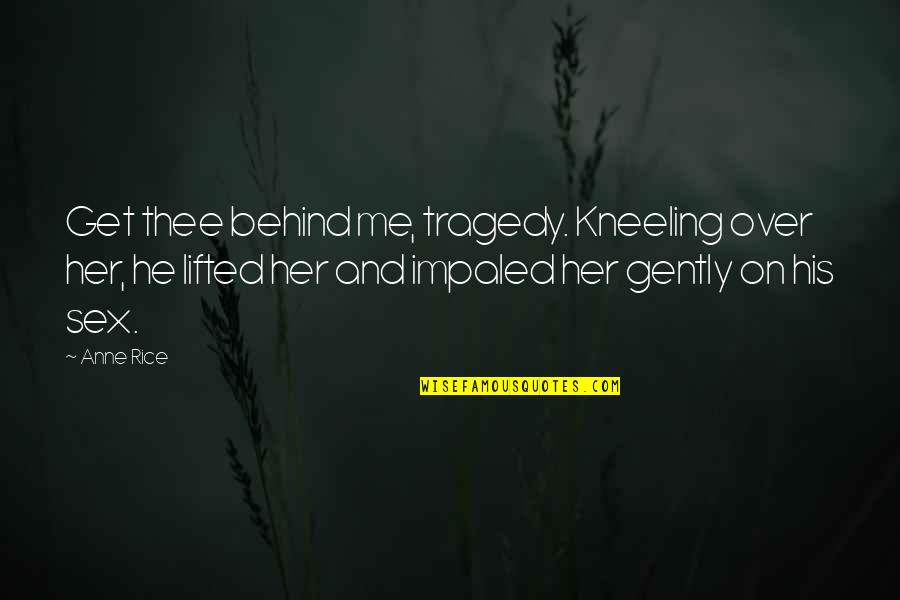 Impaled Quotes By Anne Rice: Get thee behind me, tragedy. Kneeling over her, Impaled Quotes By Anne Rice: Get thee behind me, tragedy. Kneeling over her,