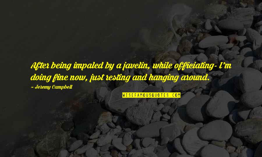 Impaled Quotes By Jeremy Campbell: After being impaled by a javelin, while officiating- Impaled Quotes By Jeremy Campbell: After being impaled by a javelin, while officiating-