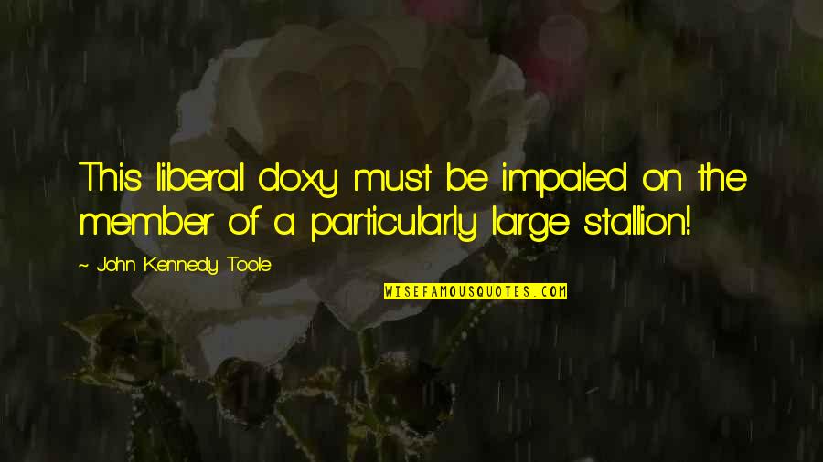 Impaled Quotes By John Kennedy Toole: This liberal doxy must be impaled on the Impaled Quotes By John Kennedy Toole: This liberal doxy must be impaled on the