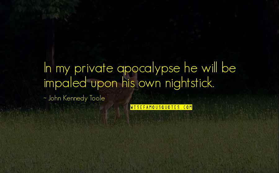 Impaled Quotes By John Kennedy Toole: In my private apocalypse he will be impaled Impaled Quotes By John Kennedy Toole: In my private apocalypse he will be impaled
