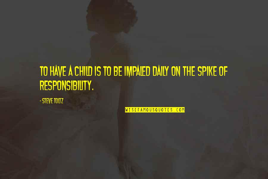 Impaled Quotes By Steve Toltz: To have a child is to be impaled