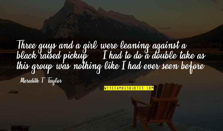Impaler Spearguns Quotes By Meredith T. Taylor: Three guys and a girl were leaning against Impaler Spearguns Quotes By Meredith T. Taylor: Three guys and a girl were leaning against