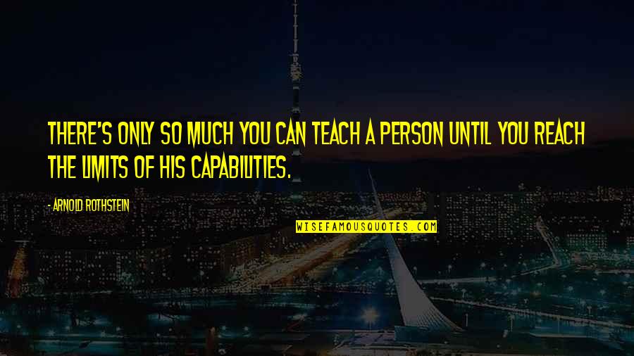 Impales Clue Quotes By Arnold Rothstein: There's only so much you can teach a Impales Clue Quotes By Arnold Rothstein: There's only so much you can teach a