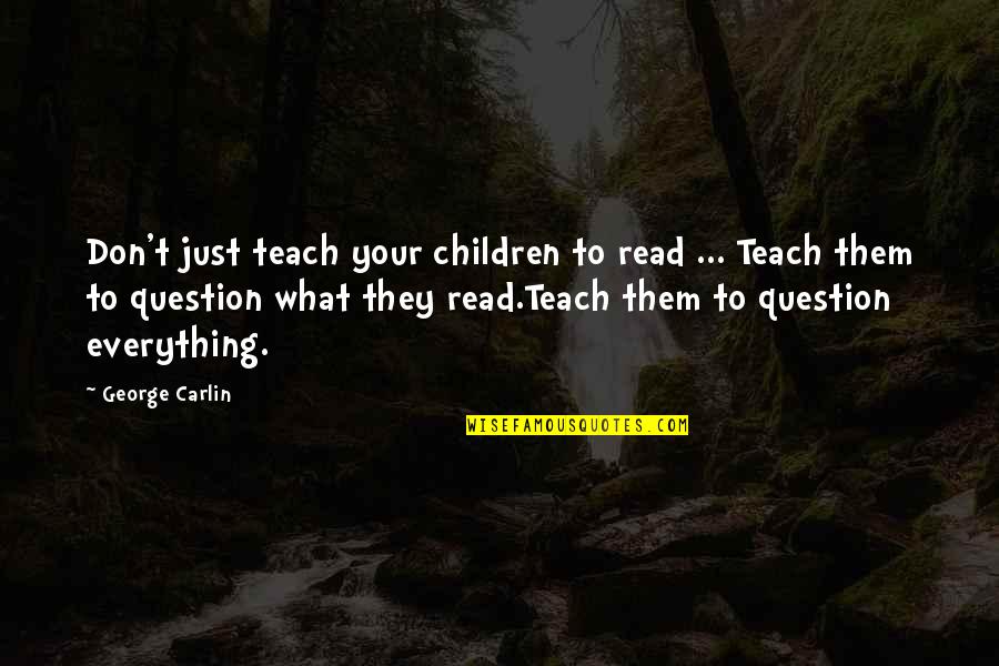 Impallari Type Quotes By George Carlin: Don't just teach your children to read ...