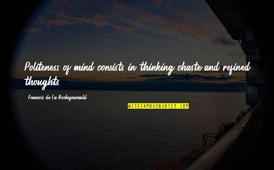 Impalpably Quotes By Francois De La Rochefoucauld: Politeness of mind consists in thinking chaste and Impalpably Quotes By Francois De La Rochefoucauld: Politeness of mind consists in thinking chaste and