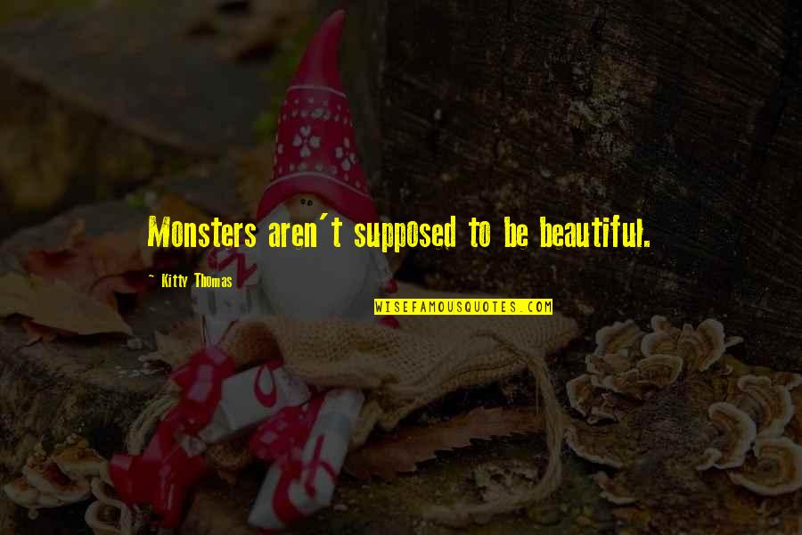 Imparando Italiano Quotes By Kitty Thomas: Monsters aren't supposed to be beautiful.