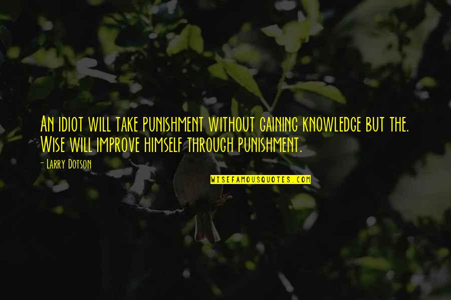 Imparando Litaliano Quotes By Larry Dotson: An idiot will take punishment without gaining knowledge Imparando Litaliano Quotes By Larry Dotson: An idiot will take punishment without gaining knowledge