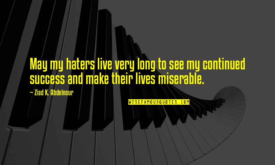 Imparare La Quotes By Ziad K. Abdelnour: May my haters live very long to see