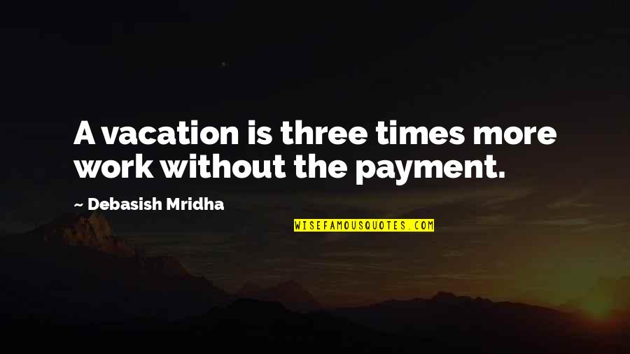 Imparare Leggendo Quotes By Debasish Mridha: A vacation is three times more work without