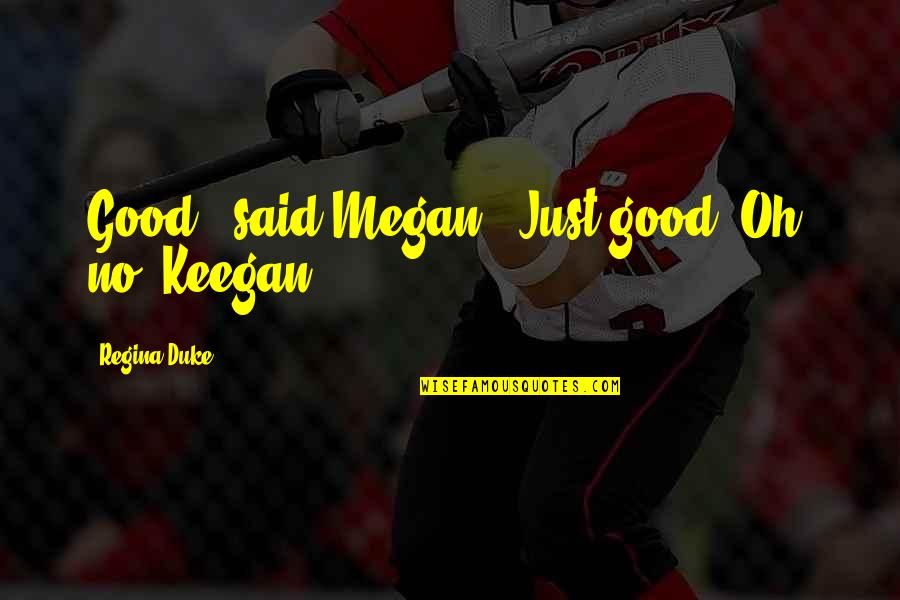 Imparare Tedesco Quotes By Regina Duke: Good?" said Megan. "Just good? Oh, no, Keegan Imparare Tedesco Quotes By Regina Duke: Good?" said Megan. "Just good? Oh, no, Keegan