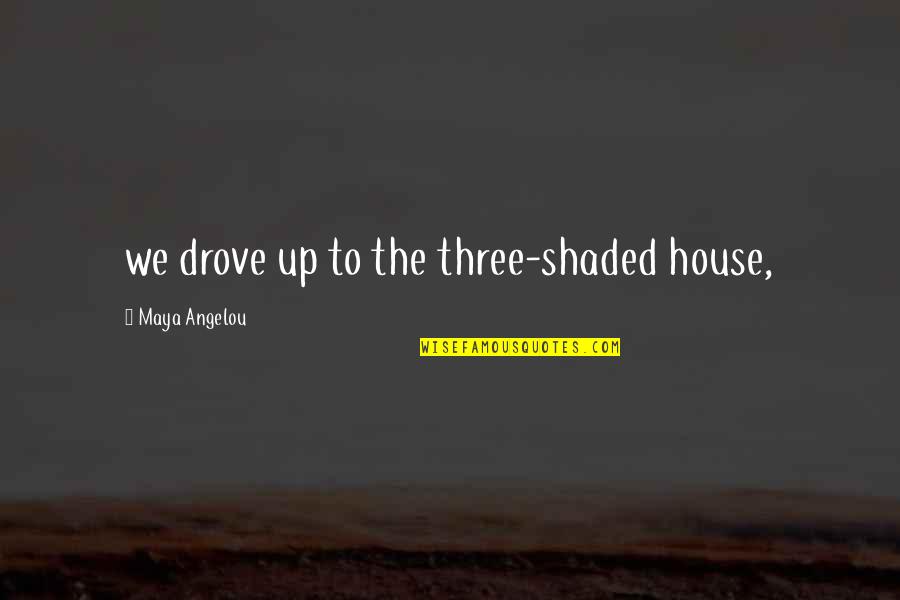 Imparati Quotes By Maya Angelou: we drove up to the three-shaded house, Imparati Quotes By Maya Angelou: we drove up to the three-shaded house,