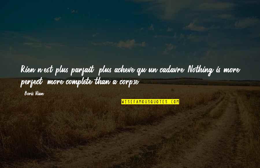 Imparatorluk Nedir Quotes By Boris Vian: Rien n'est plus parfait, plus acheve qu'un cadavre. Imparatorluk Nedir Quotes By Boris Vian: Rien n'est plus parfait, plus acheve qu'un cadavre.