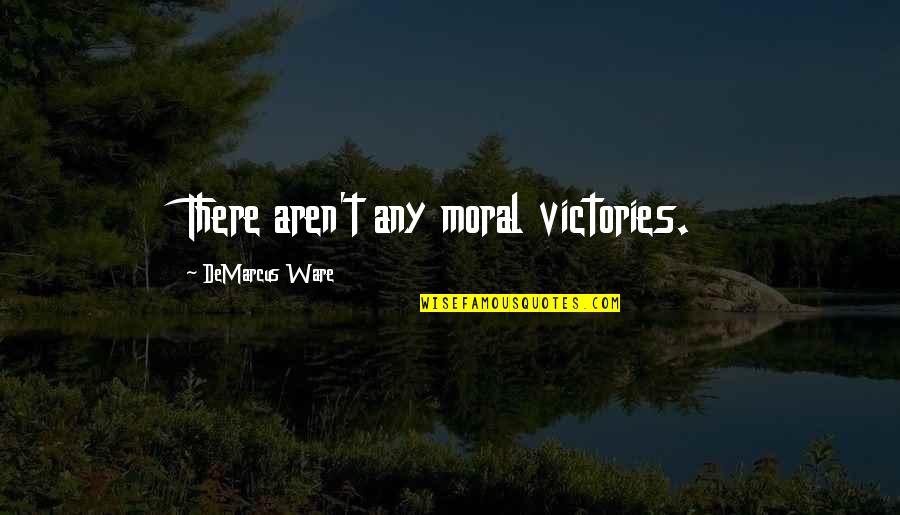 Imparcialidad De Los Jueces Quotes By DeMarcus Ware: There aren't any moral victories. Imparcialidad De Los Jueces Quotes By DeMarcus Ware: There aren't any moral victories.