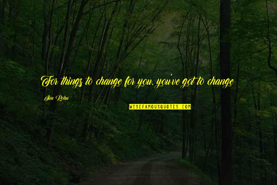 Imparcialidad Del Quotes By Jim Rohn: For things to change for you, you've got