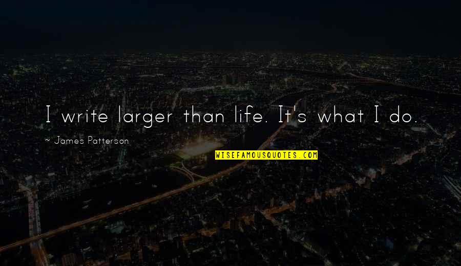 Impares De 3 Quotes By James Patterson: I write larger than life. It's what I Impares De 3 Quotes By James Patterson: I write larger than life. It's what I