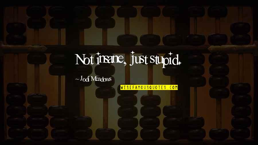 Impariamo I Colori Quotes By Jodi Meadows: Not insane, just stupid.