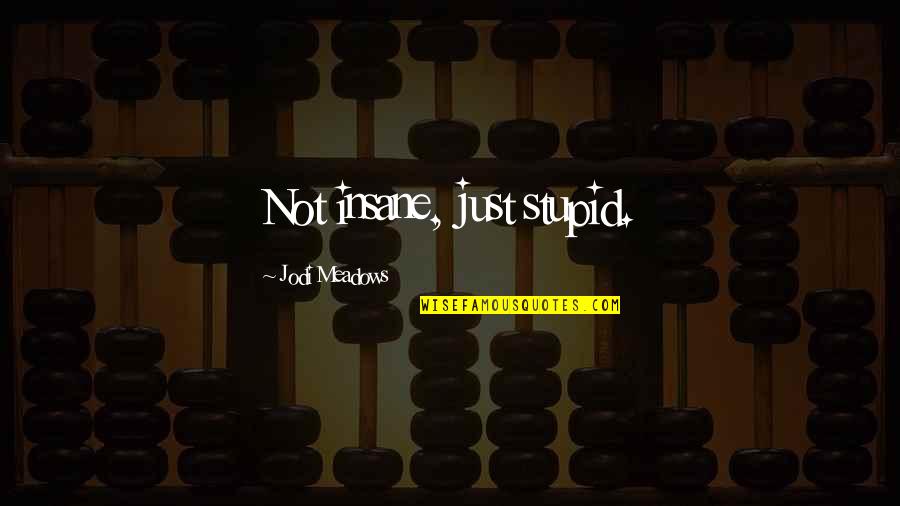 Impariamo I Colori Quotes By Jodi Meadows: Not insane, just stupid. Impariamo I Colori Quotes By Jodi Meadows: Not insane, just stupid.