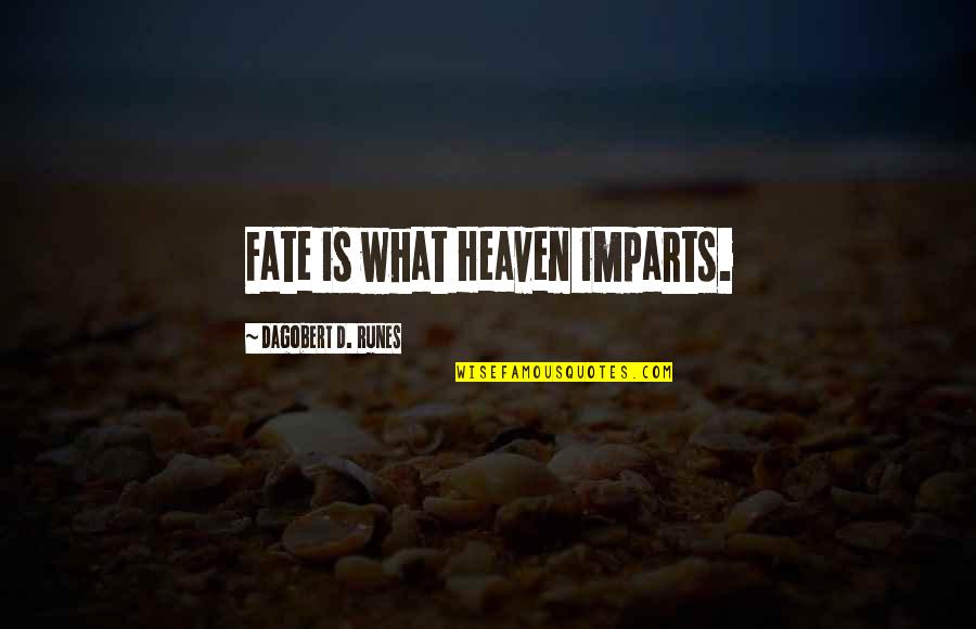 Impart Quotes By Dagobert D. Runes: Fate is what Heaven imparts.