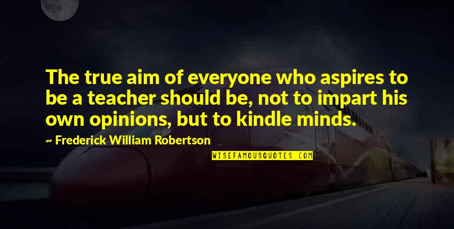 Impart Quotes By Frederick William Robertson: The true aim of everyone who aspires to