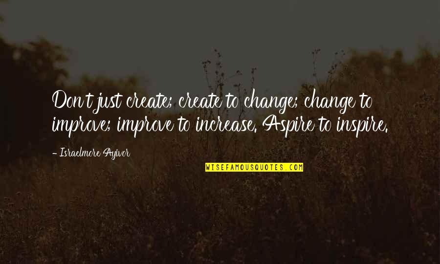 Impart Quotes By Israelmore Ayivor: Don't just create; create to change; change to