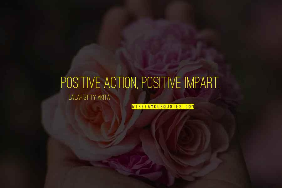 Impart Quotes By Lailah Gifty Akita: Positive action, positive impart.