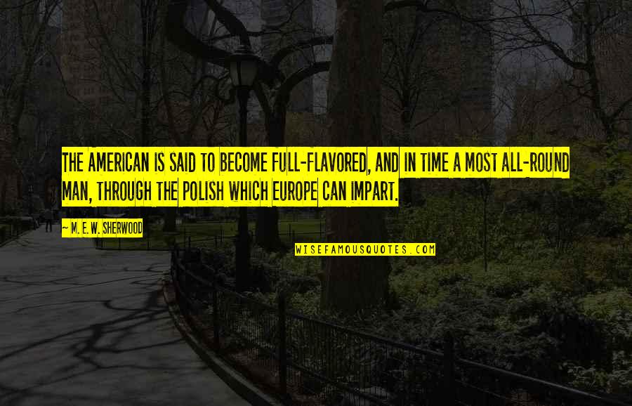 Impart Quotes By M. E. W. Sherwood: The American is said to become full-flavored, and