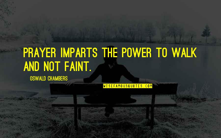 Impart Quotes By Oswald Chambers: Prayer imparts the power to walk and not