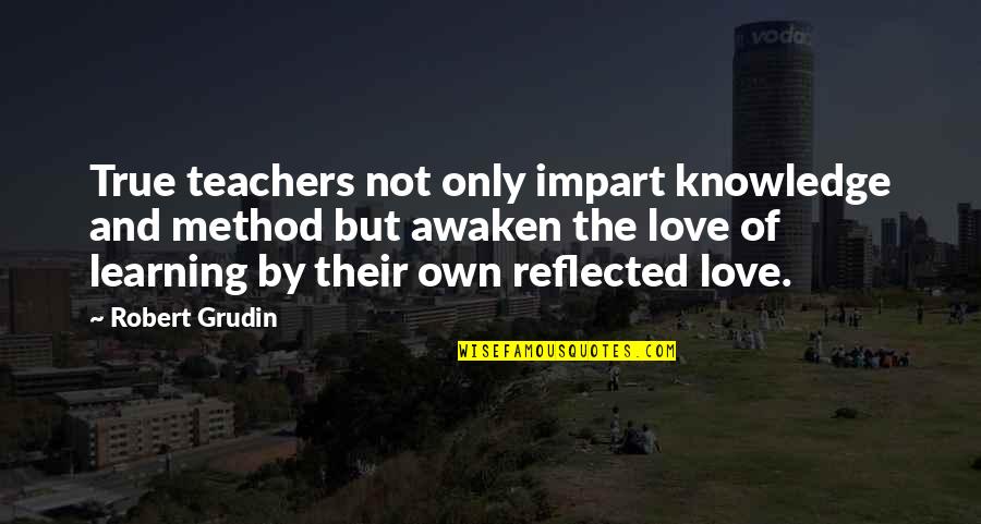 Impart Quotes By Robert Grudin: True teachers not only impart knowledge and method