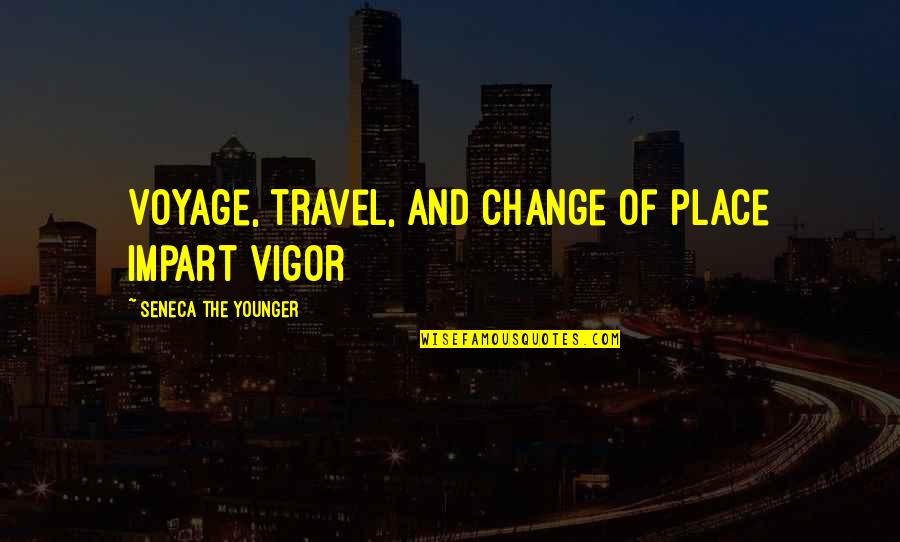 Impart Quotes By Seneca The Younger: Voyage, travel, and change of place impart vigor