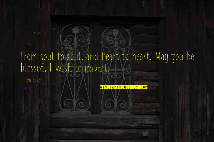 Impart Quotes By Tom Baker: From soul to soul, and heart to heart.