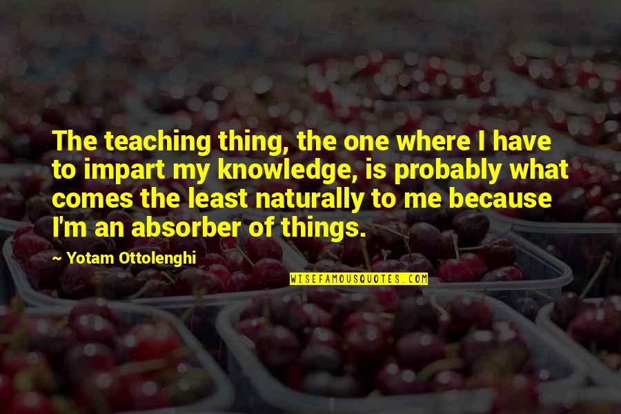 Impart Quotes By Yotam Ottolenghi: The teaching thing, the one where I have