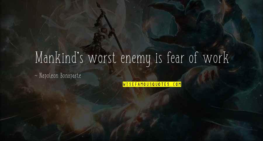 Impartation In The Bible Quotes By Napoleon Bonaparte: Mankind's worst enemy is fear of work