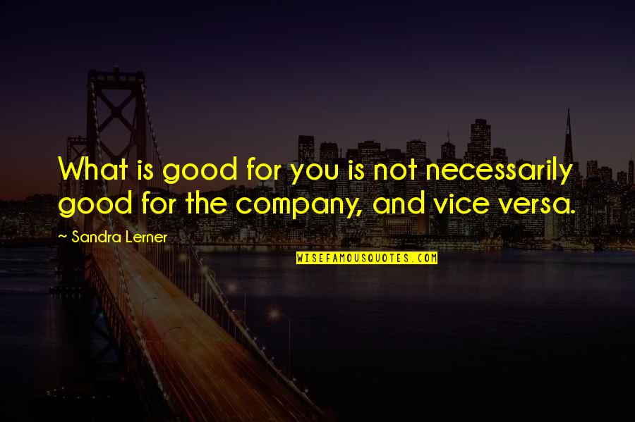 Impartation Quotes By Sandra Lerner: What is good for you is not necessarily