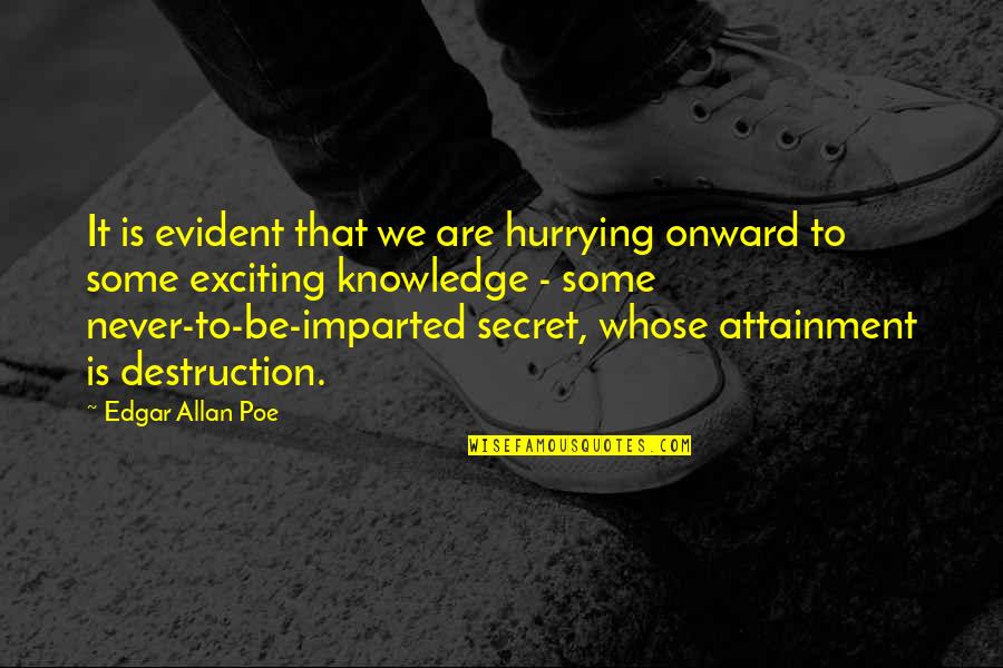 Imparted Quotes By Edgar Allan Poe: It is evident that we are hurrying onward