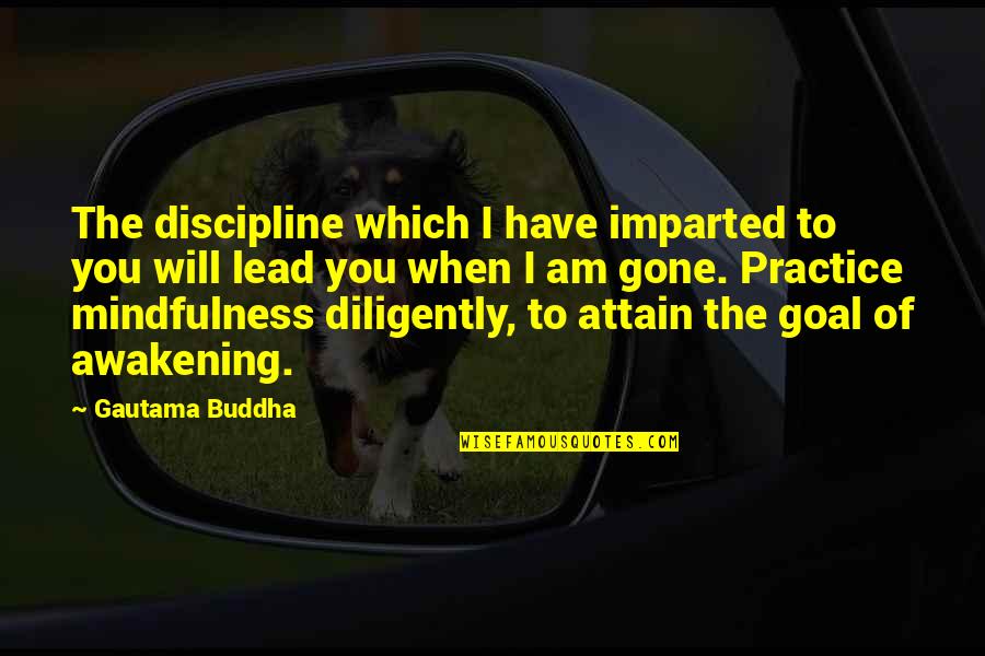 Imparted Quotes By Gautama Buddha: The discipline which I have imparted to you