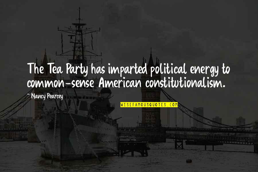 Imparted Quotes By Nancy Pearcey: The Tea Party has imparted political energy to