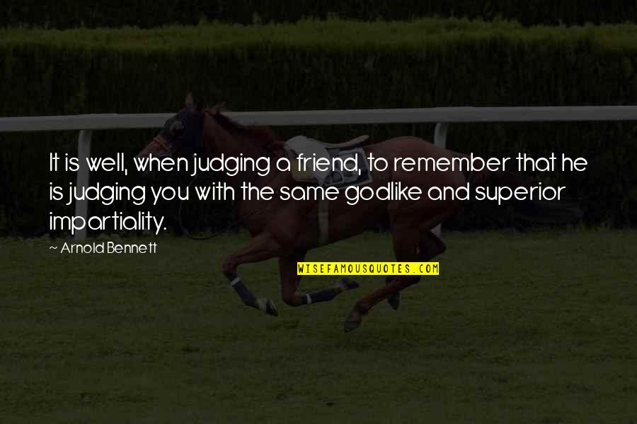 Impartiality Quotes By Arnold Bennett: It is well, when judging a friend, to