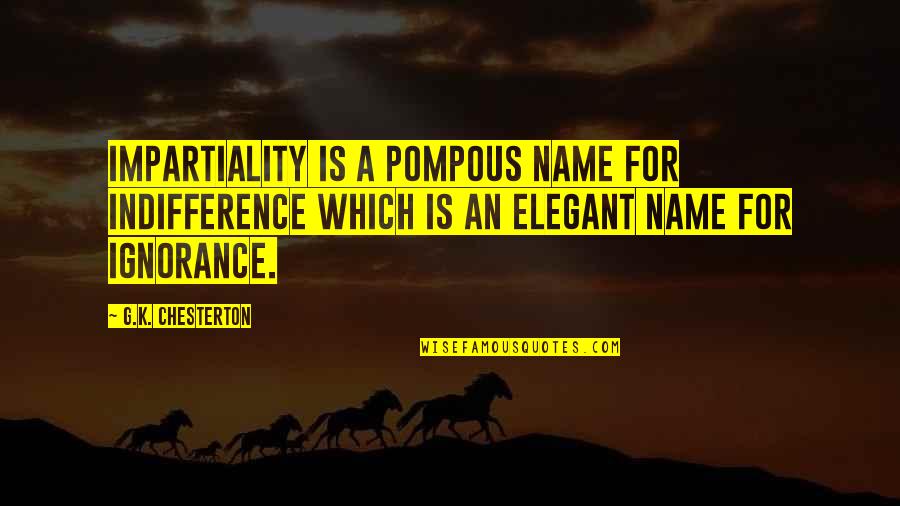 Impartiality Quotes By G.K. Chesterton: Impartiality is a pompous name for indifference which