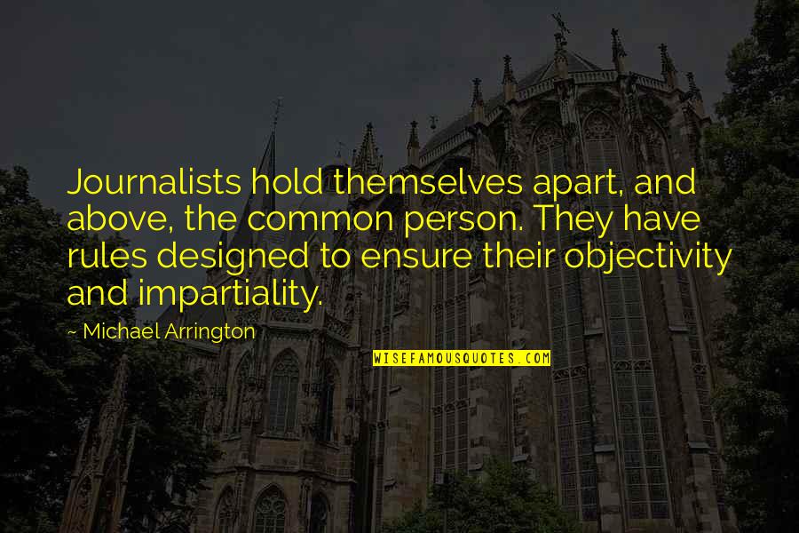 Impartiality Quotes By Michael Arrington: Journalists hold themselves apart, and above, the common Impartiality Quotes By Michael Arrington: Journalists hold themselves apart, and above, the common