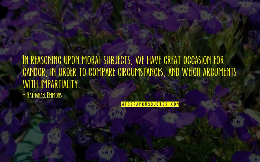 Impartiality Quotes By Nathanael Emmons: In reasoning upon moral subjects, we have great Impartiality Quotes By Nathanael Emmons: In reasoning upon moral subjects, we have great