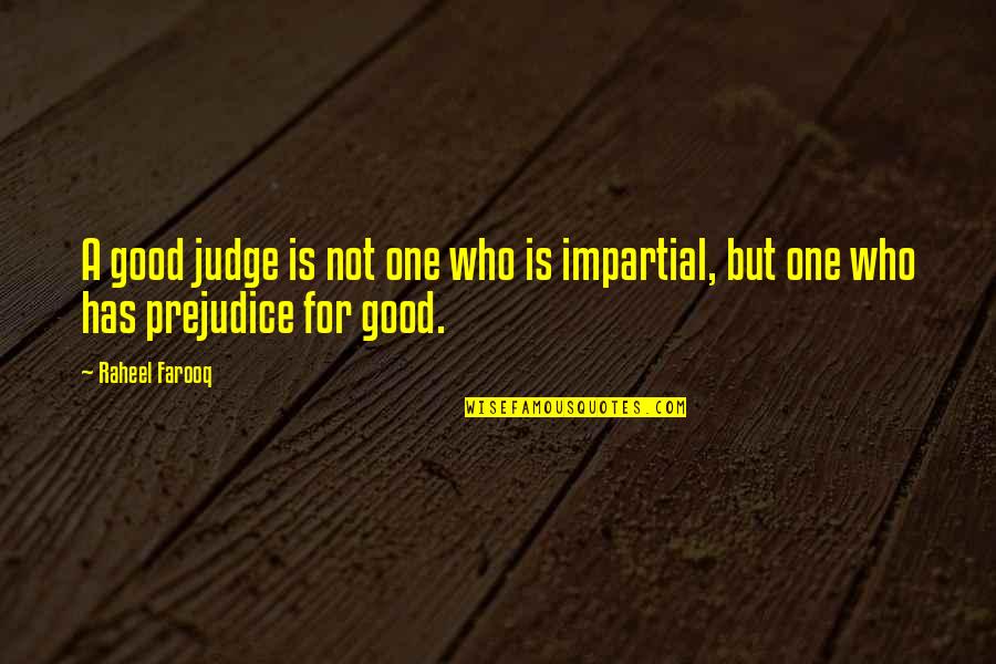 Impartiality Quotes By Raheel Farooq: A good judge is not one who is