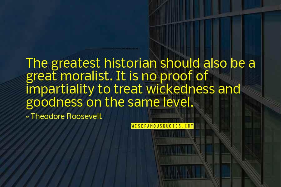 Impartiality Quotes By Theodore Roosevelt: The greatest historian should also be a great