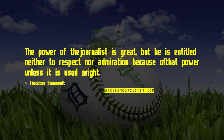 Impartially Merciful Quotes By Theodore Roosevelt: The power of thejournalist is great, but he