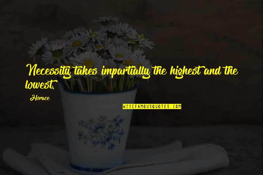 Impartially Quotes By Horace: Necessity takes impartially the highest and the lowest.