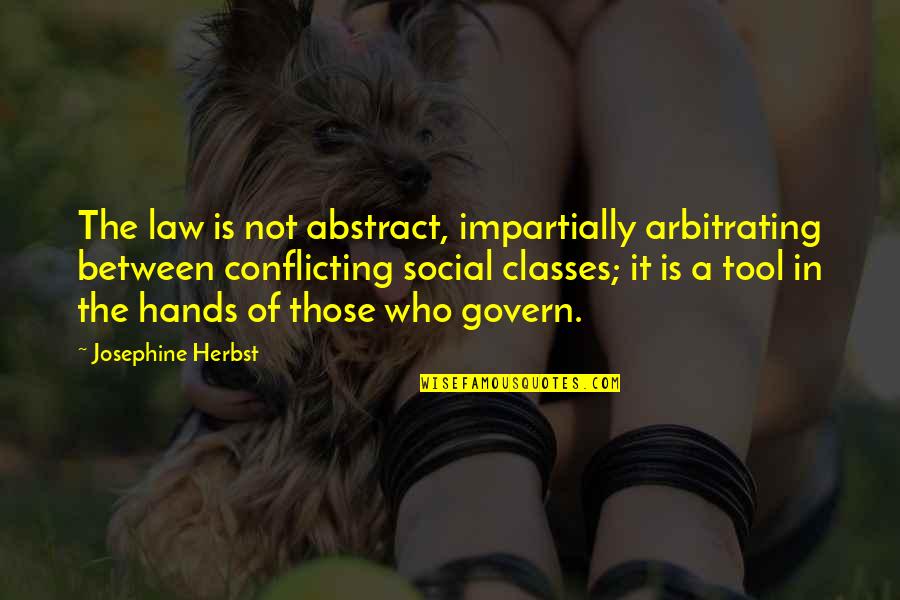 Impartially Quotes By Josephine Herbst: The law is not abstract, impartially arbitrating between